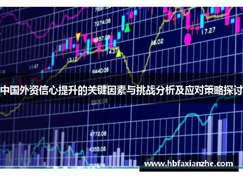 中国外资信心提升的关键因素与挑战分析及应对策略探讨