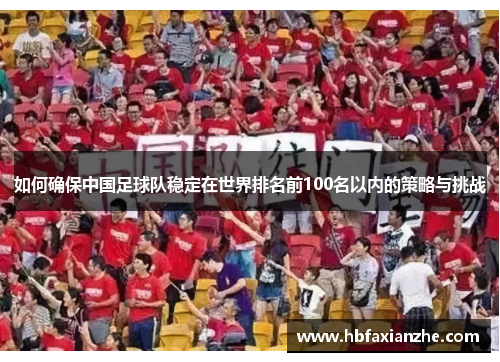 如何确保中国足球队稳定在世界排名前100名以内的策略与挑战