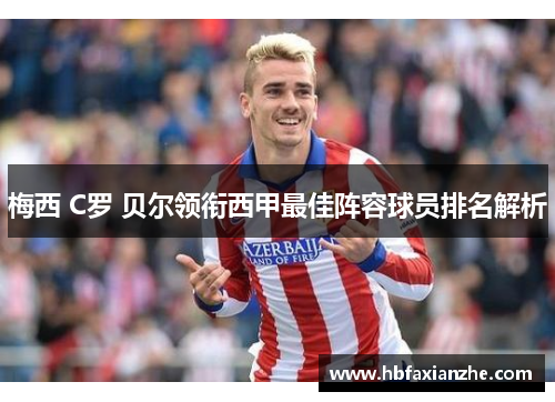 梅西 C罗 贝尔领衔西甲最佳阵容球员排名解析 梅西 C罗 贝尔领衔西甲最佳阵容球员排名解析