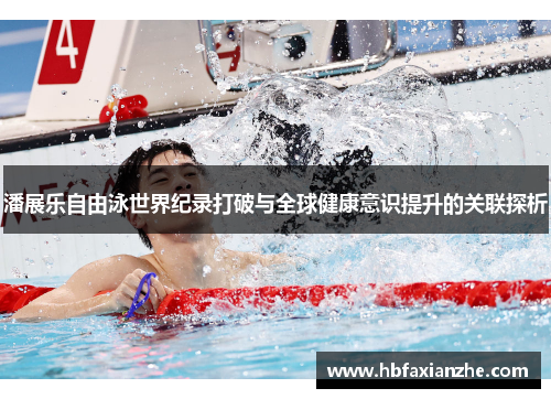 潘展乐自由泳世界纪录打破与全球健康意识提升的关联探析