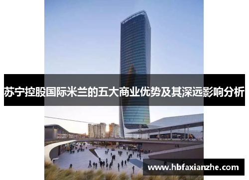 苏宁控股国际米兰的五大商业优势及其深远影响分析