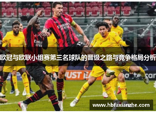 欧冠与欧联小组赛第三名球队的晋级之路与竞争格局分析 欧冠与欧联小组赛第三名球队的晋级之路与竞争格局分析